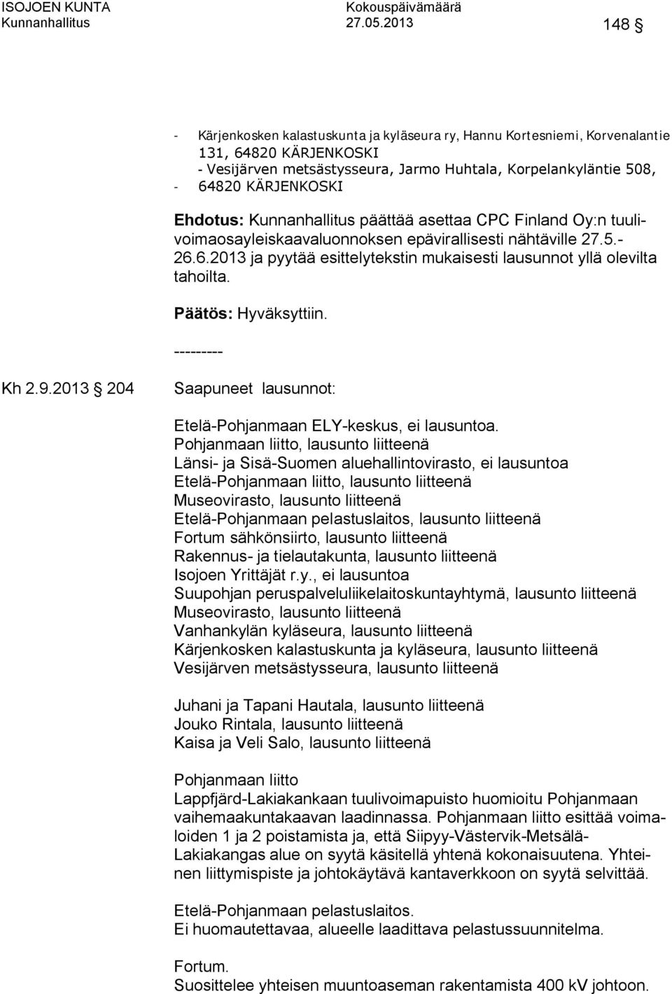 Päätös: Hyväksyttiin. --------- Kh 2.9.2013 204 Saapuneet lausunnot: Etelä-Pohjanmaan ELY-keskus, ei lausuntoa.