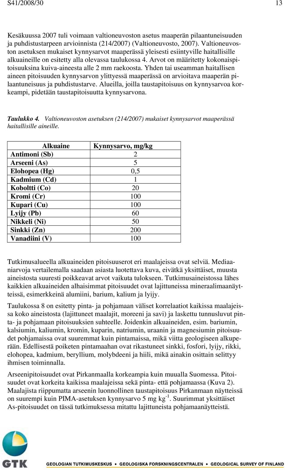 Arvot on määritetty kokonaispitoisuuksina kuiva-aineesta alle 2 mm raekoosta.