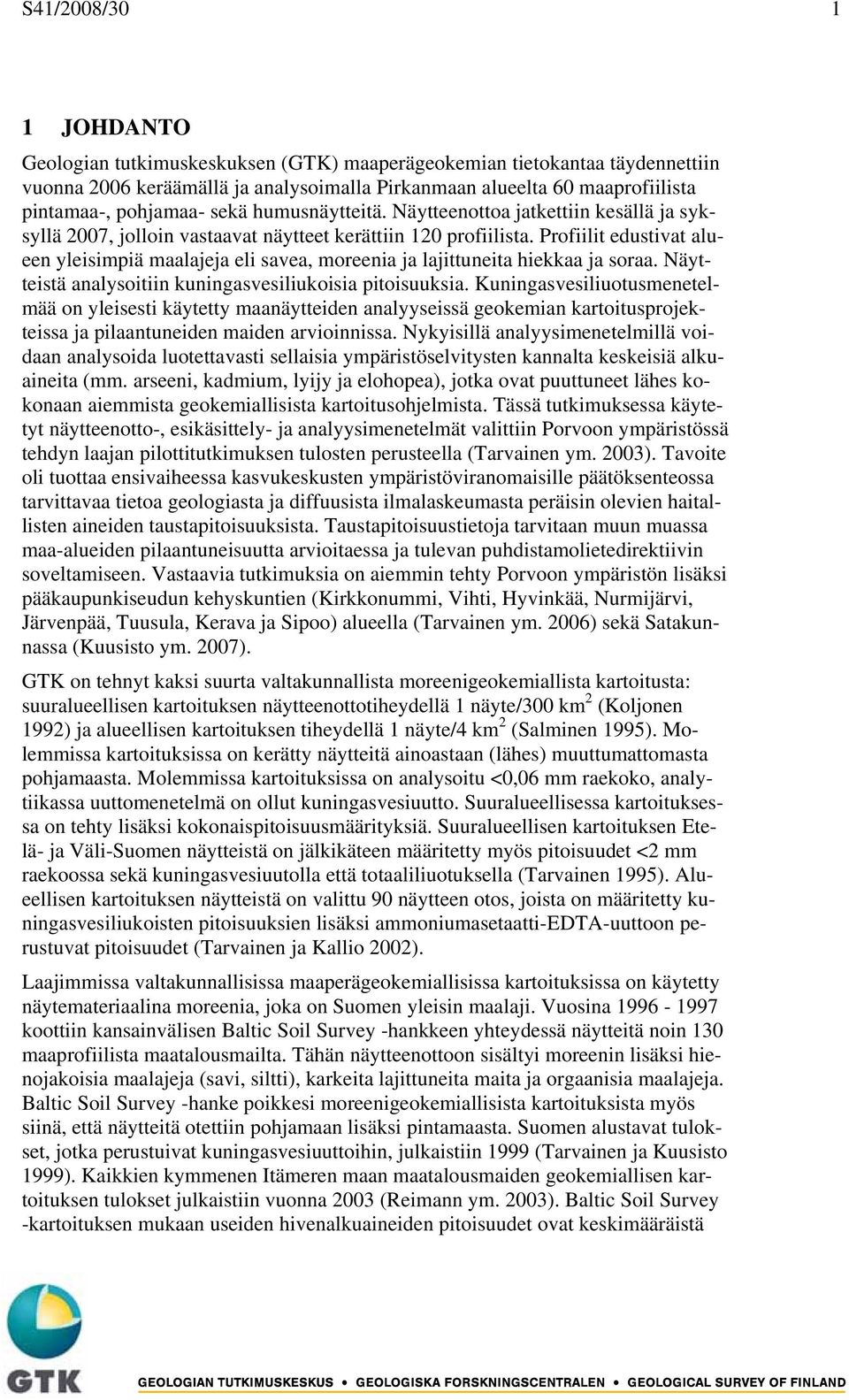 Profiilit edustivat alueen yleisimpiä maalajeja eli savea, moreenia ja lajittuneita hiekkaa ja soraa. Näytteistä analysoitiin kuningasvesiliukoisia pitoisuuksia.