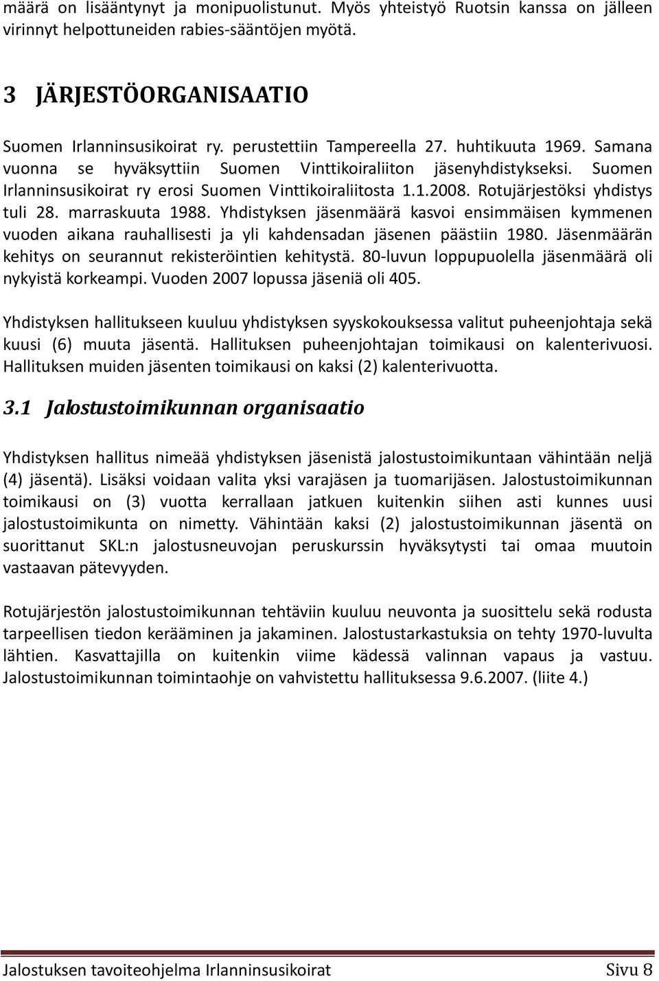 Rotujärjestöksi yhdistys tuli 28. marraskuuta 1988. Yhdistyksen jäsenmäärä kasvoi ensimmäisen kymmenen vuoden aikana rauhallisesti ja yli kahdensadan jäsenen päästiin 1980.