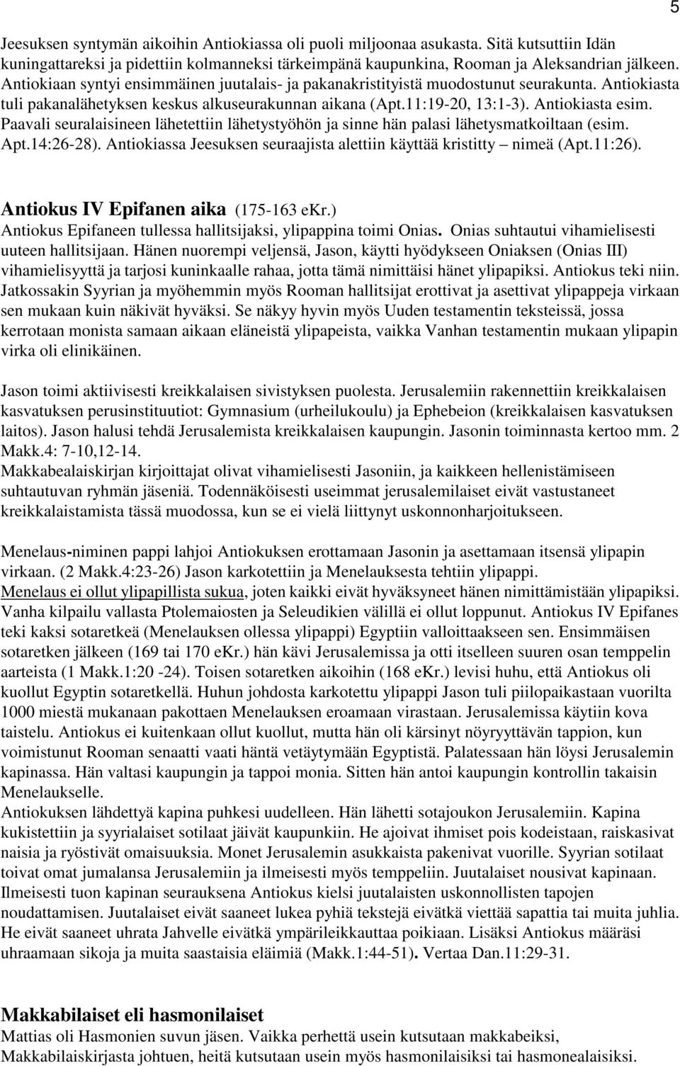 Paavali seuralaisineen lähetettiin lähetystyöhön ja sinne hän palasi lähetysmatkoiltaan (esim. Apt.14:26-28). Antiokiassa Jeesuksen seuraajista alettiin käyttää kristitty nimeä (Apt.11:26).