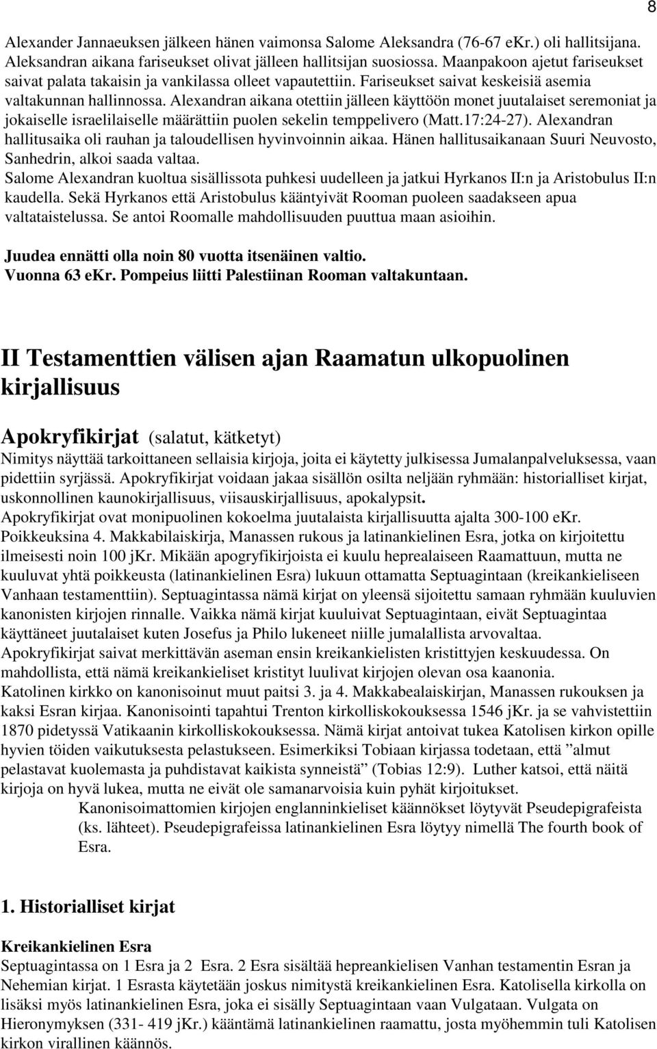 Alexandran aikana otettiin jälleen käyttöön monet juutalaiset seremoniat ja jokaiselle israelilaiselle määrättiin puolen sekelin temppelivero (Matt.17:24-27).