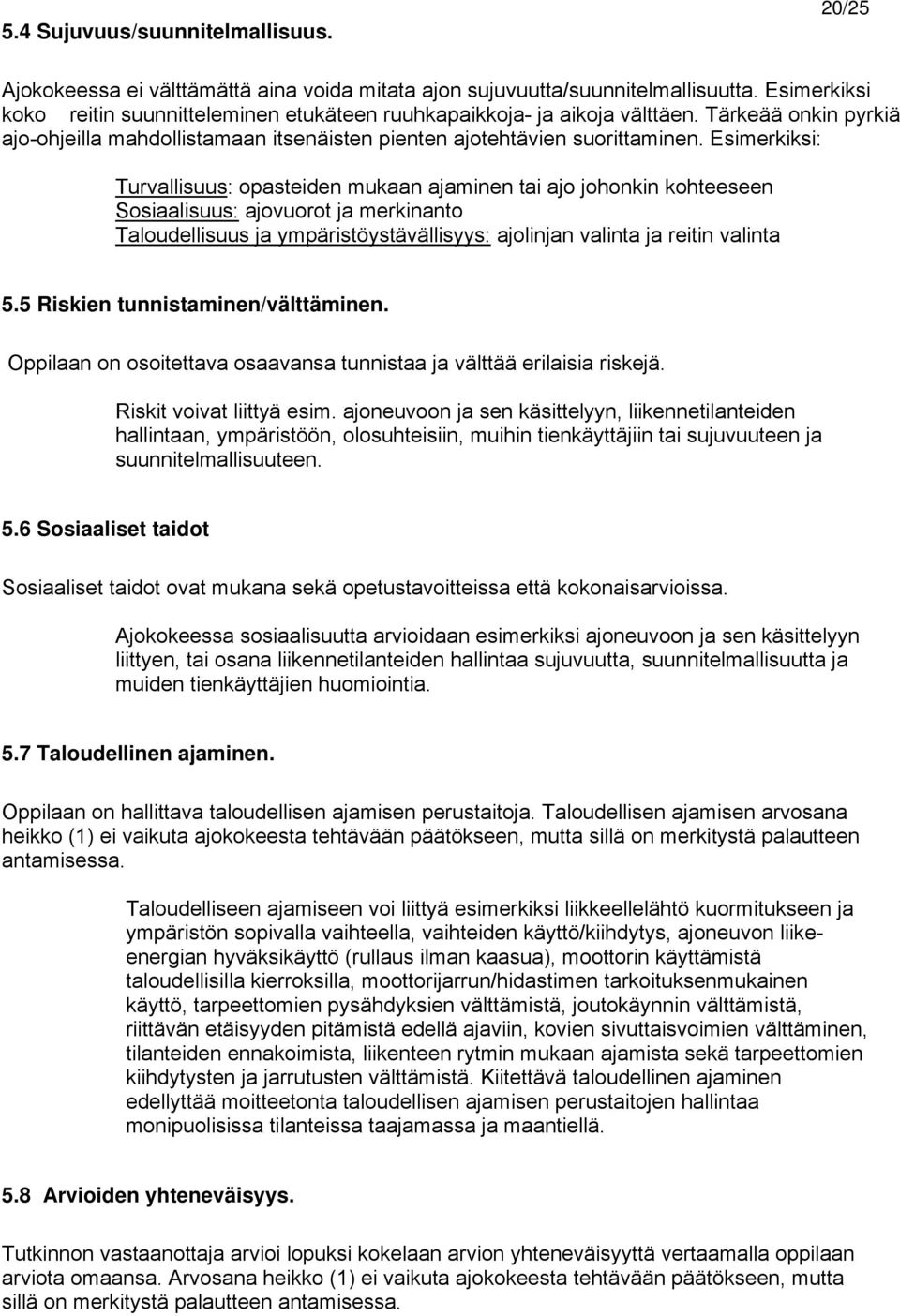 Esimerkiksi: Turvallisuus: opasteiden mukaan ajaminen tai ajo johonkin kohteeseen Sosiaalisuus: ajovuorot ja merkinanto Taloudellisuus ja ympäristöystävällisyys: ajolinjan valinta ja reitin valinta 5.