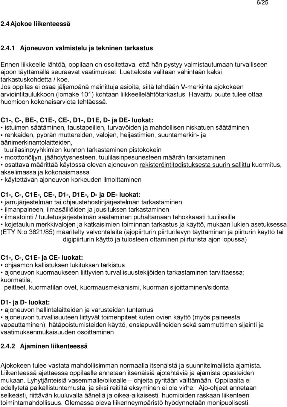 Jos oppilas ei osaa jäljempänä mainittuja asioita, siitä tehdään V-merkintä ajokokeen arviointitaulukkoon (lomake 101) kohtaan liikkeellelähtötarkastus.