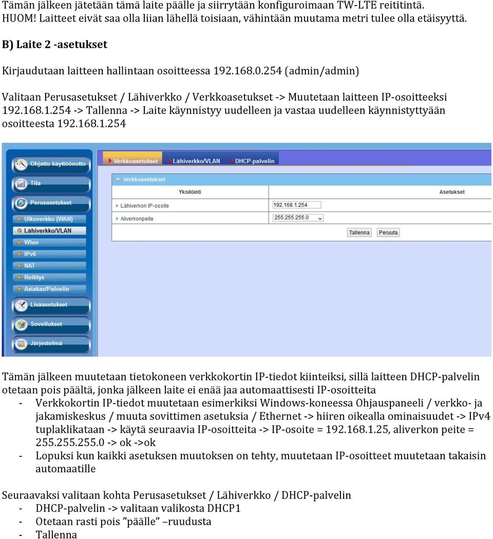 168.1.254 Tämän jälkeen muutetaan tietokoneen verkkokortin IP- tiedot kiinteiksi, sillä laitteen DHCP- palvelin otetaan pois päältä, jonka jälkeen laite ei enää jaa automaattisesti IP- osoitteita -