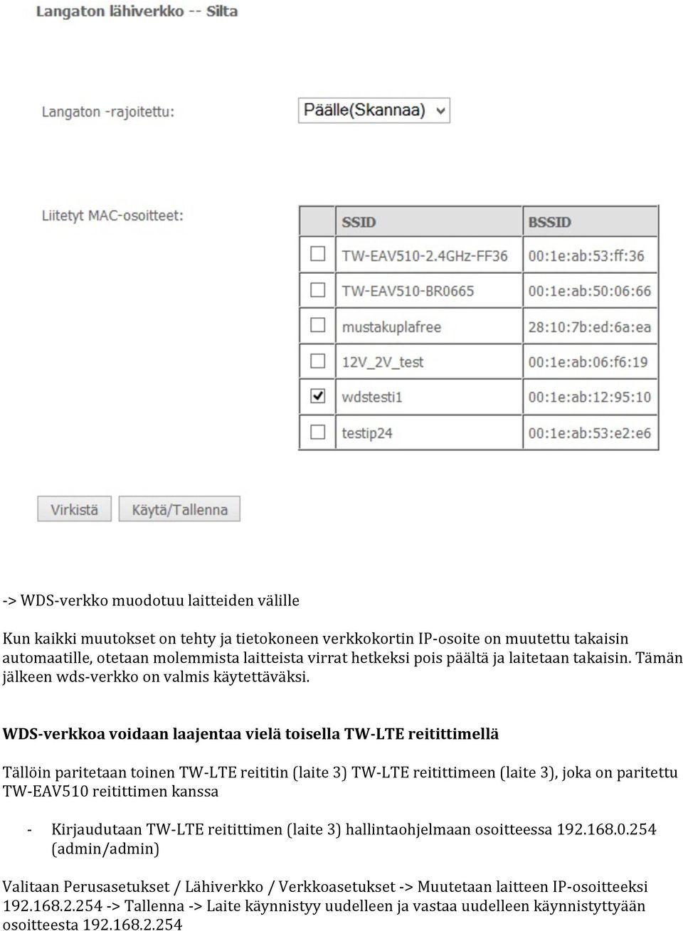 WDS- verkkoa voidaan laajentaa vielä toisella TW- LTE reitittimellä Tällöin paritetaan toinen TW- LTE reititin (laite 3) TW- LTE reitittimeen (laite 3), joka on paritettu TW- EAV510 reitittimen