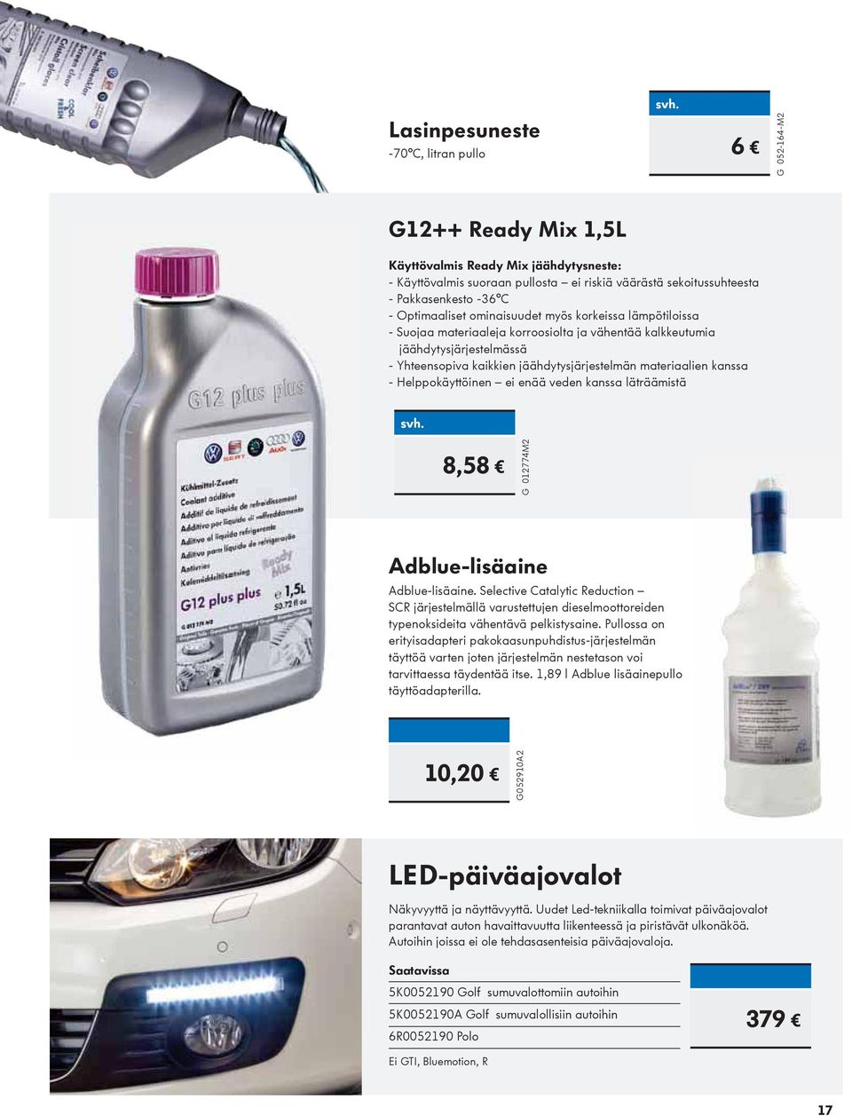 012774M2 Adblue-lisäaine Adblue-lisäaine. Selective Catalytic Reduction SCR järjestelmällä varustettujen dieselmoottoreiden typenoksideita vähentävä pelkistysaine.