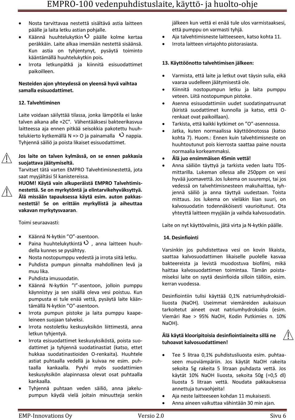 Nesteiden ajon yhteydessä on yleensä hyvä vaihtaa samalla esisuodattimet. 12. Talvehtiminen Laite voidaan säilyttää tilassa, jonka lämpötila ei laske talven aikana alle +2C.