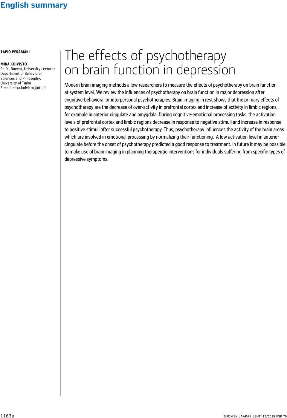 We review the influences of psychotherapy on brain function in major depression after cognitive-behavioral or interpersonal psychotherapies.