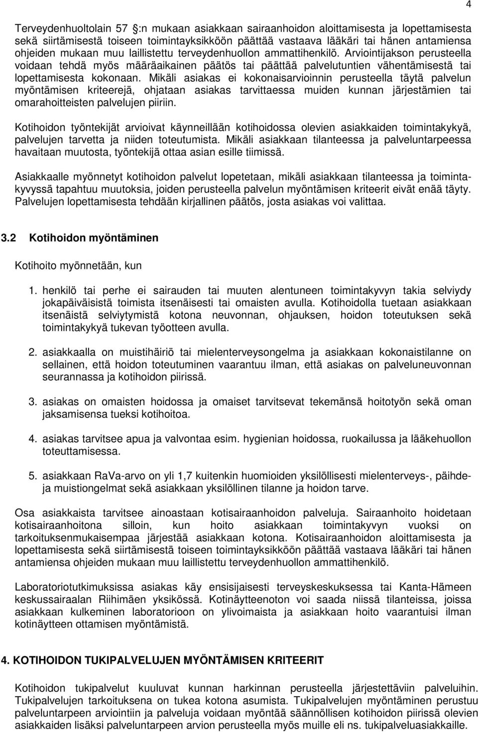 Mikäli asiakas ei kokonaisarvioinnin perusteella täytä palvelun myöntämisen kriteerejä, ohjataan asiakas tarvittaessa muiden kunnan järjestämien tai omarahoitteisten palvelujen piiriin.