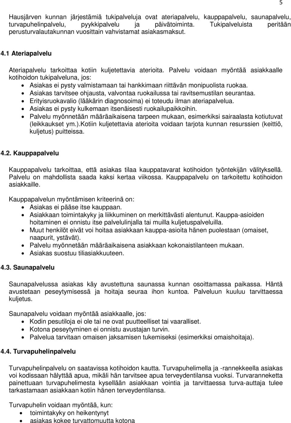 Palvelu voidaan myöntää asiakkaalle kotihoidon tukipalveluna, jos: Asiakas ei pysty valmistamaan tai hankkimaan riittävän monipuolista ruokaa.