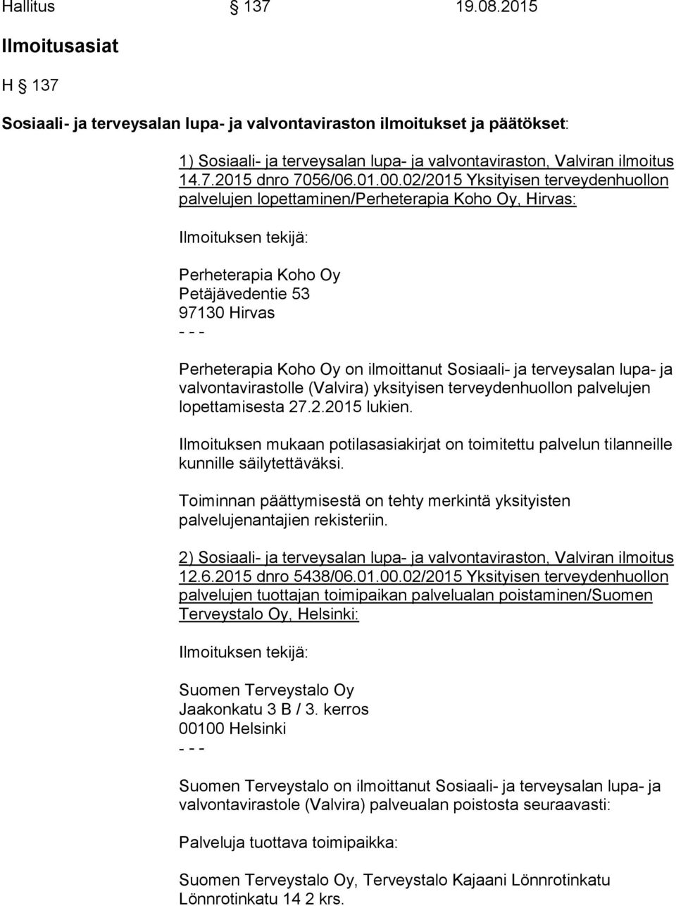 02/2015 Yksityisen terveydenhuollon palvelujen lopettaminen/perheterapia Koho Oy, Hirvas: Ilmoituksen tekijä: Perheterapia Koho Oy Petäjävedentie 53 97130 Hirvas Perheterapia Koho Oy on ilmoittanut