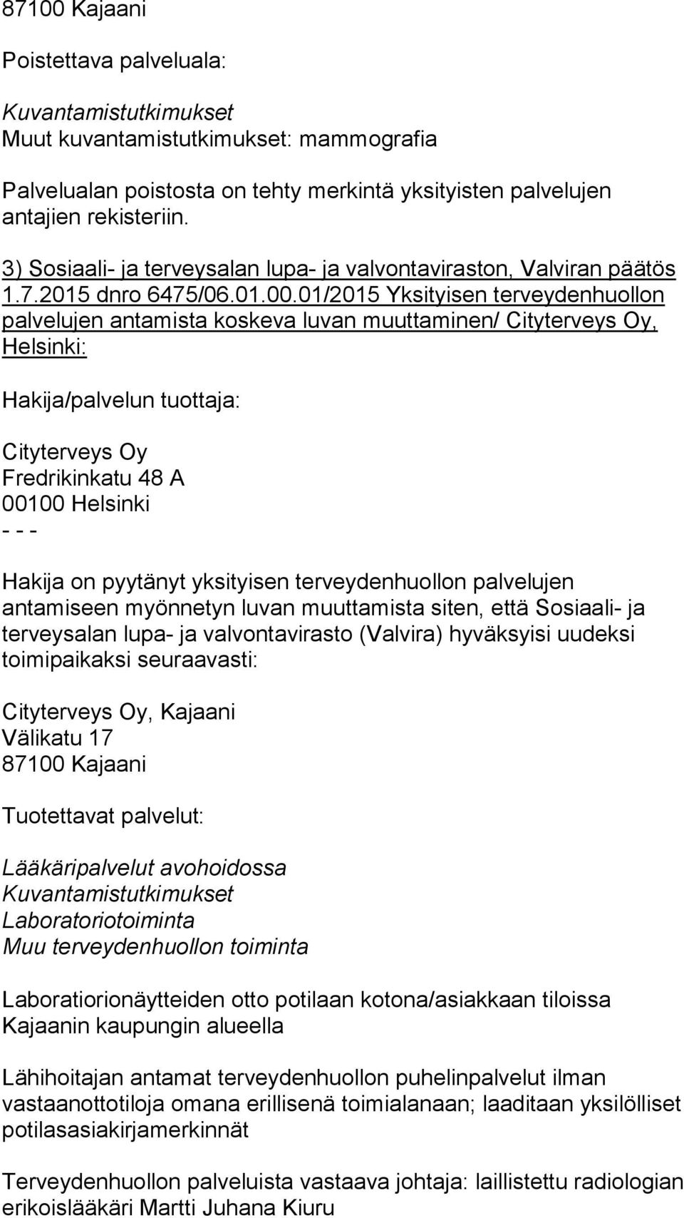 01/2015 Yksityisen terveydenhuollon palvelujen antamista koskeva luvan muuttaminen/ Cityterveys Oy, Helsinki: Hakija/palvelun tuottaja: Cityterveys Oy Fredrikinkatu 48 A 00100 Helsinki Hakija on