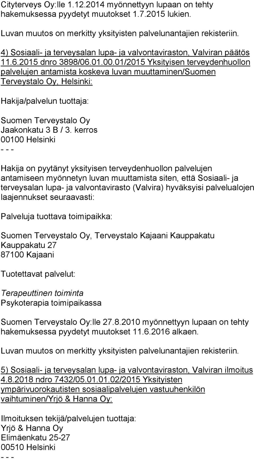 01/2015 Yksityisen terveydenhuollon palvelujen antamista koskeva luvan muuttaminen/suomen Terveystalo Oy, Helsinki: Hakija/palvelun tuottaja: Suomen Terveystalo Oy Jaakonkatu 3 B / 3.