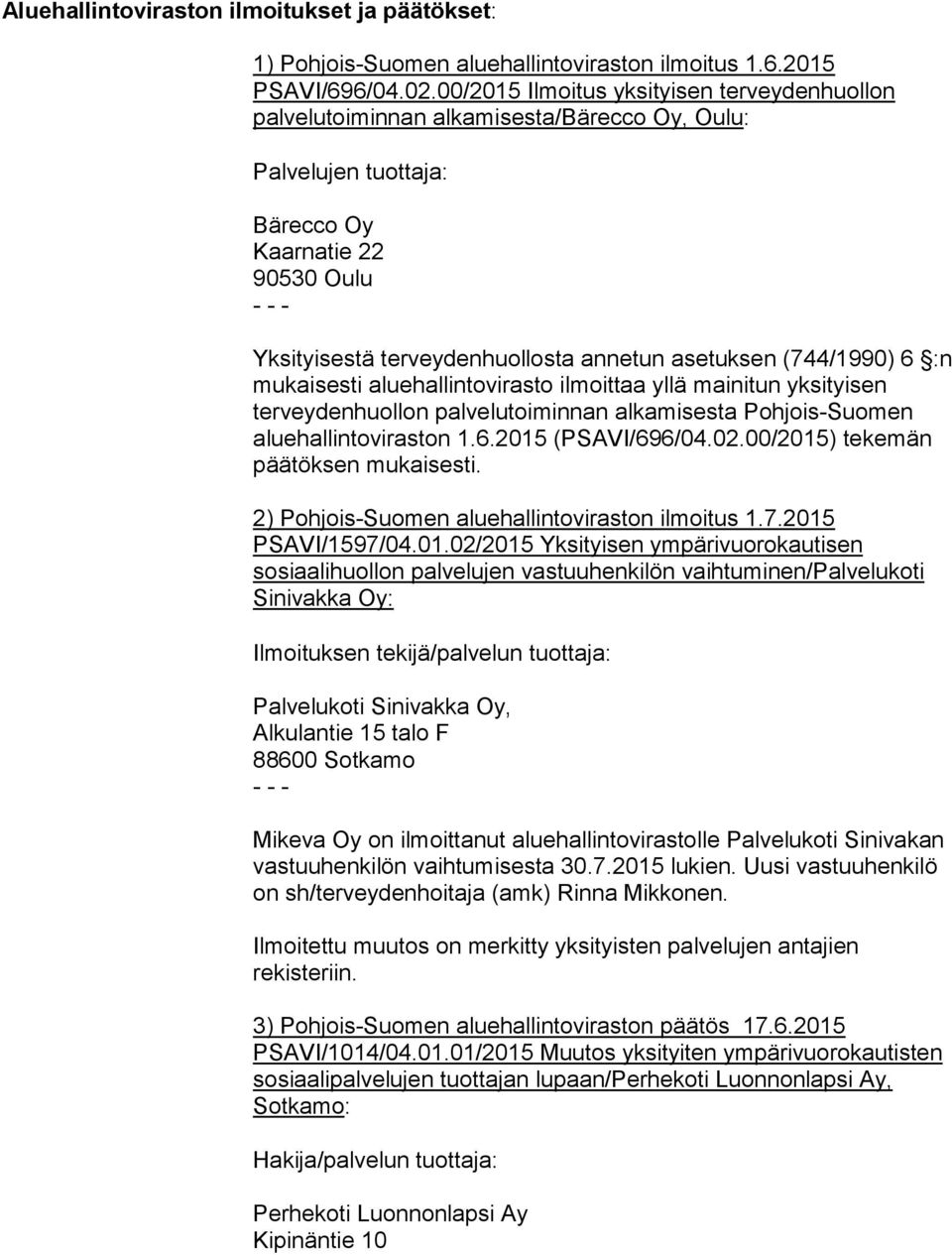 (744/1990) 6 :n mukaisesti aluehallintovirasto ilmoittaa yllä mainitun yksityisen terveydenhuollon palvelutoiminnan alkamisesta Pohjois-Suomen aluehallintoviraston 1.6.2015 (PSAVI/696/04.02.