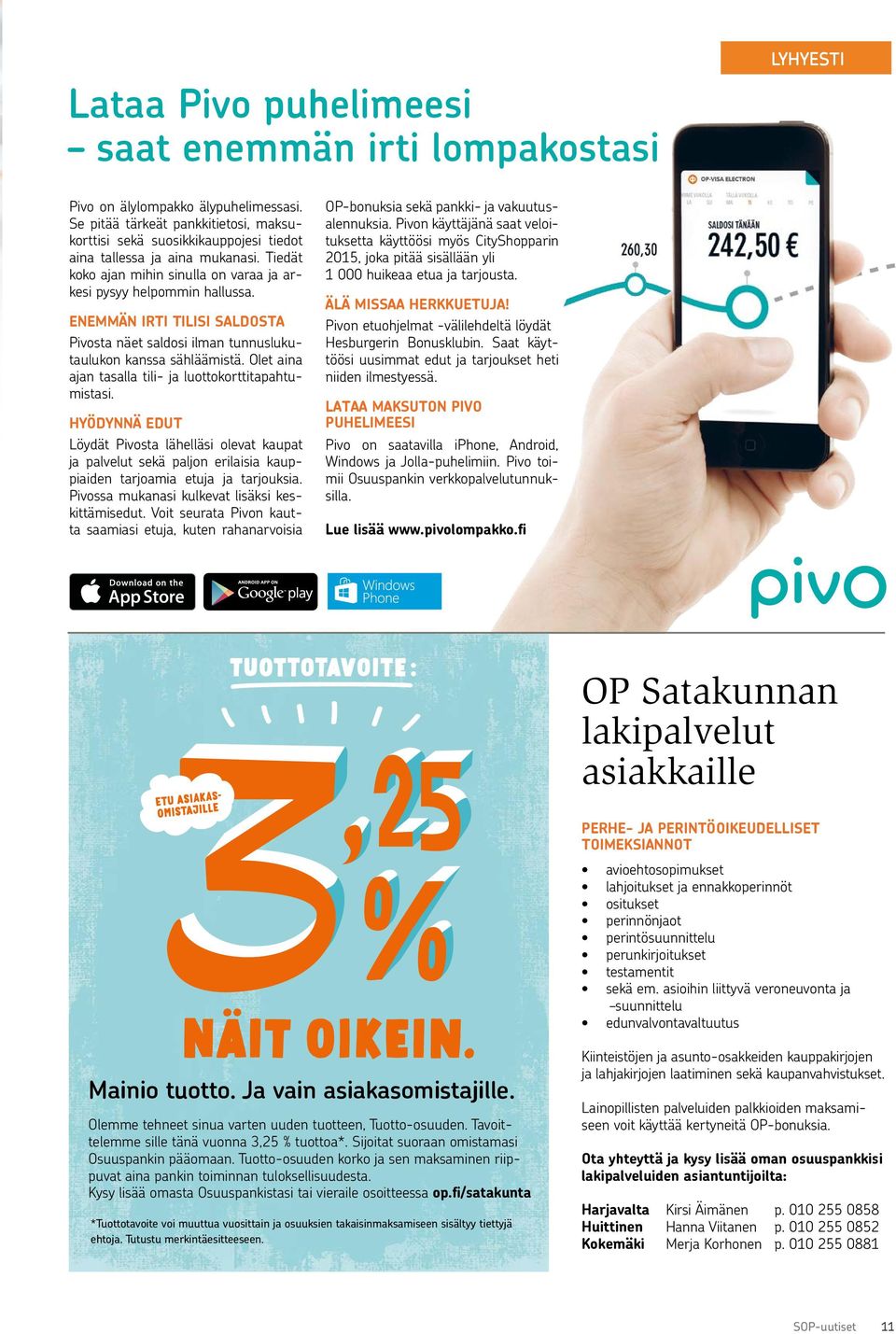 ENEMMÄN IRTI TILISI SALDOSTA Pivosta näet saldosi ilman tunnuslukutaulukon kanssa sähläämistä. Olet aina ajan tasalla tili- ja luottokorttitapahtumistasi.