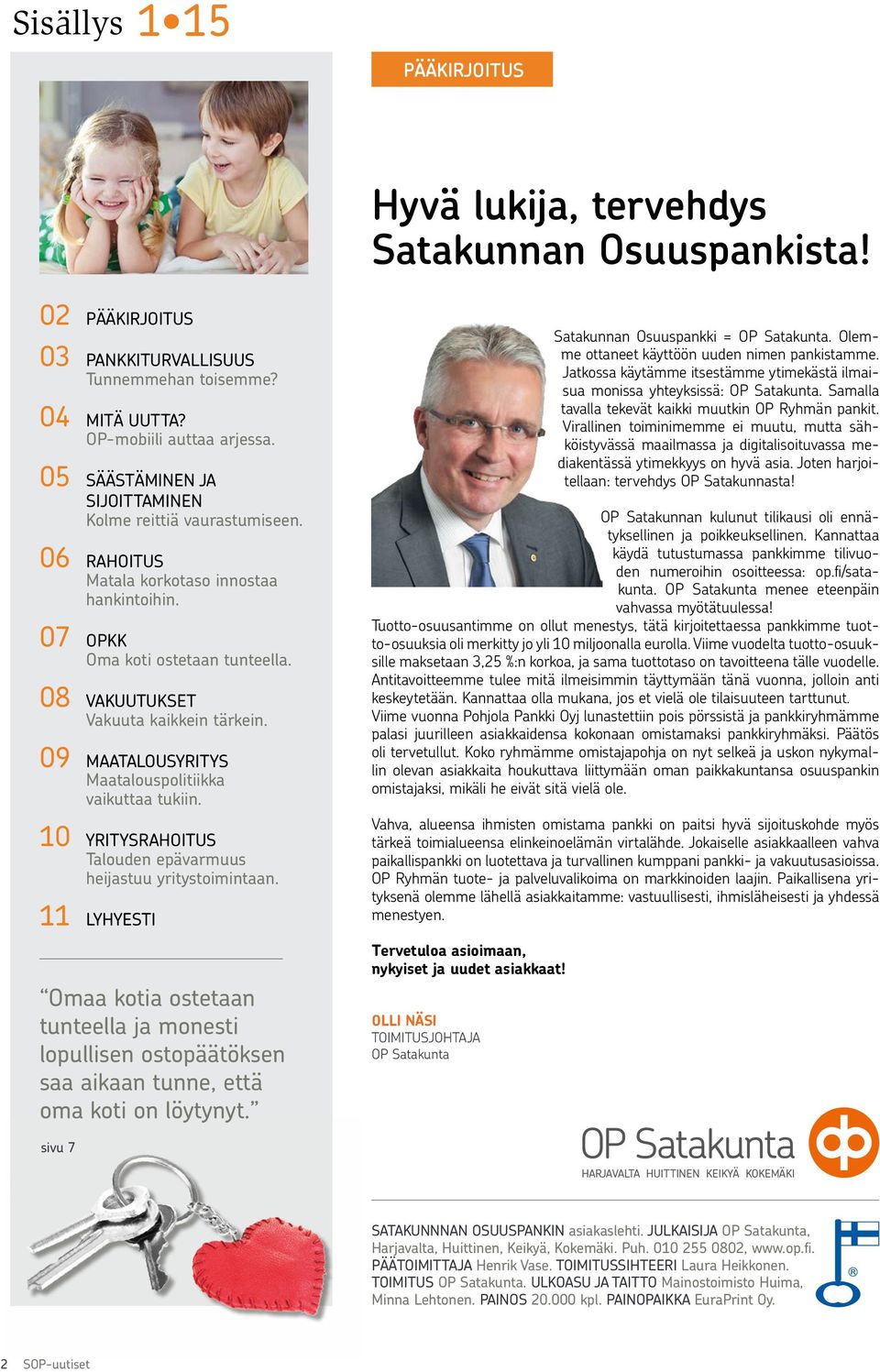 09 MAATALOUSYRITYS Maatalouspolitiikka vaikuttaa tukiin. 10 YRITYSRAHOITUS Talouden epävarmuus heijastuu yritystoimintaan.