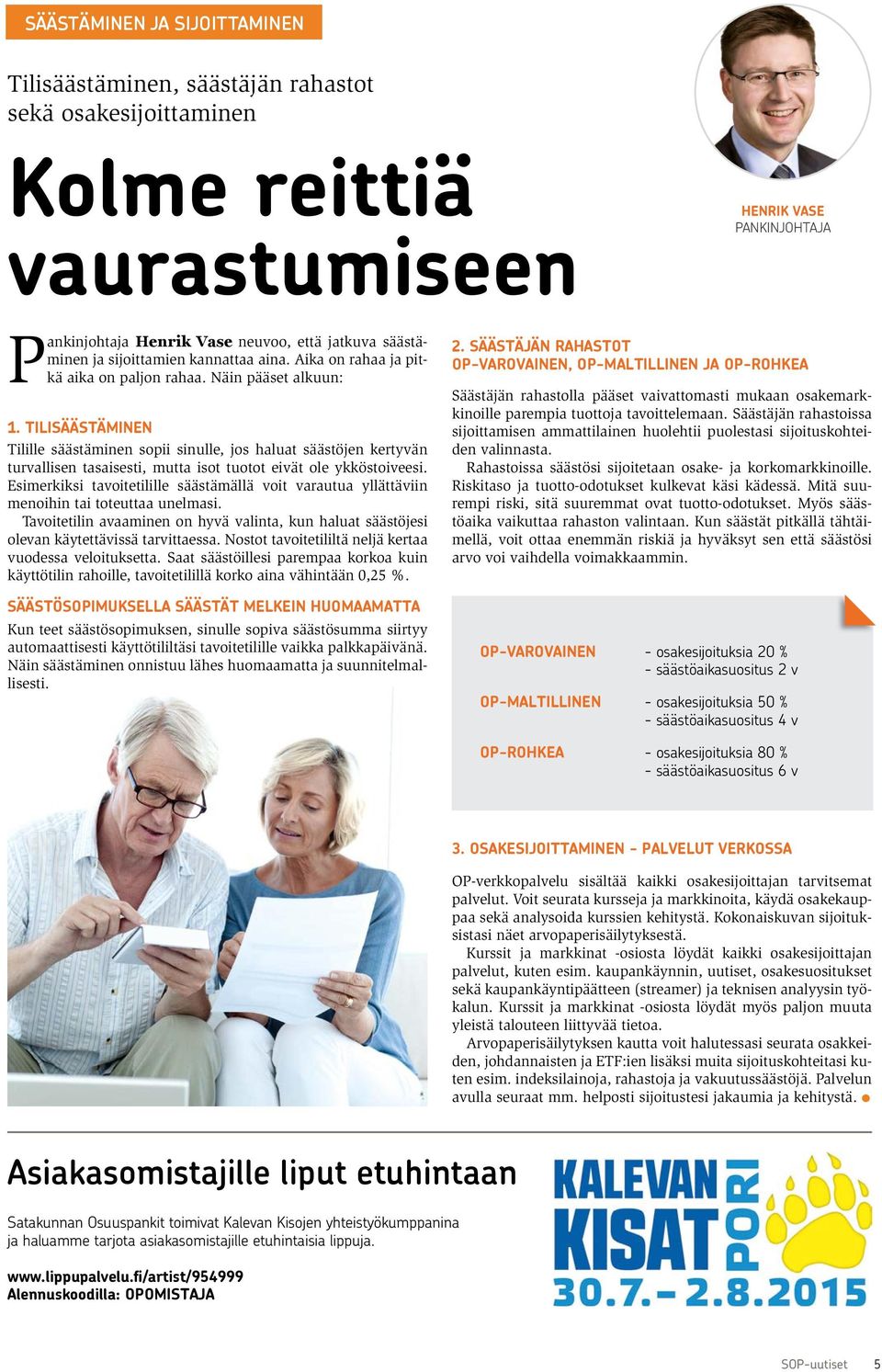 TILISÄÄSTÄMINEN Tilille säästäminen sopii sinulle, jos haluat säästöjen kertyvän turvallisen tasaisesti, mutta isot tuotot eivät ole ykköstoiveesi.