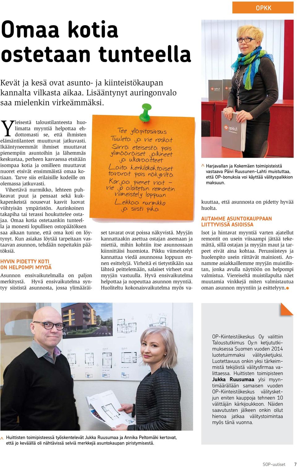 Ikääntyneemmät ihmiset muuttavat pienempiin asuntoihin ja lähemmäs keskustaa, perheen kasvaessa etsitään isompaa kotia ja omilleen muuttavat nuoret etsivät ensimmäistä omaa kotiaan.
