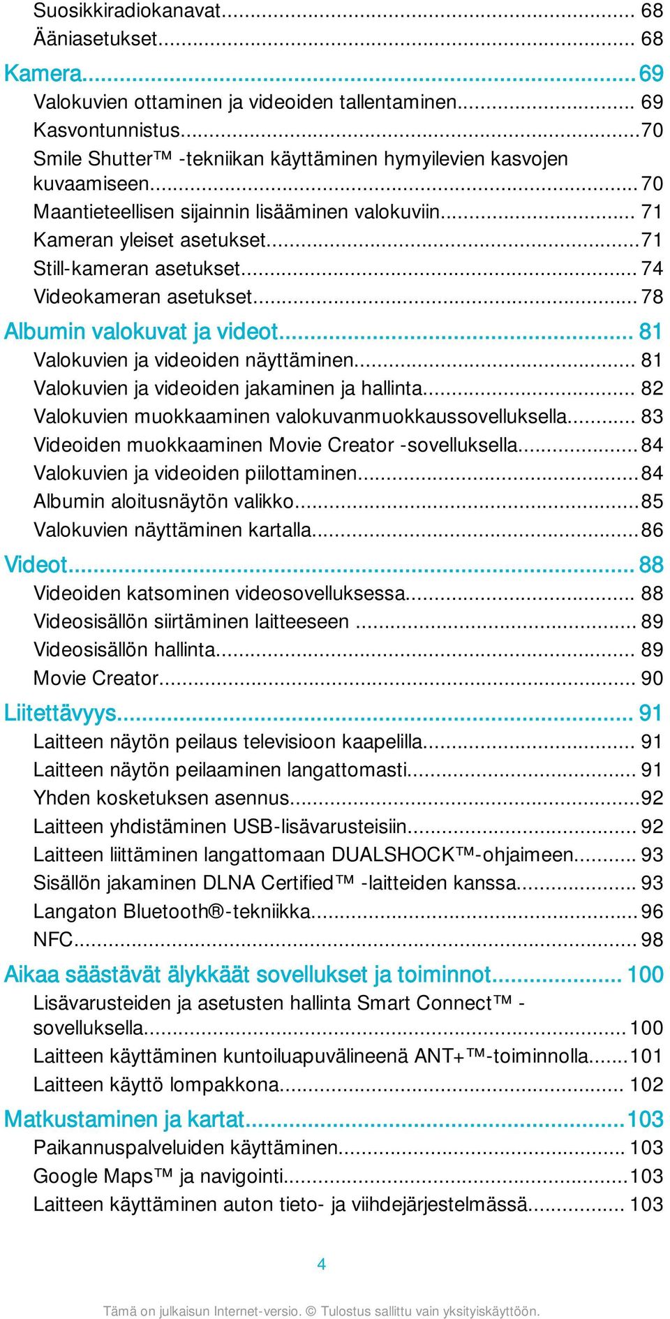 .. 74 Videokameran asetukset... 78 Albumin valokuvat ja videot... 81 Valokuvien ja videoiden näyttäminen... 81 Valokuvien ja videoiden jakaminen ja hallinta.