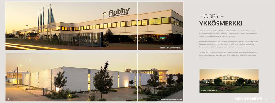 HOBBY-MATKAILUVAUNUTEHDAS Menestyksemme salaisuus perustuu neljään peruspilariin: Suuntaa näyttävät keksinnöt, innovatiivinen tekniikka, moderni design ja suuri intohimo.