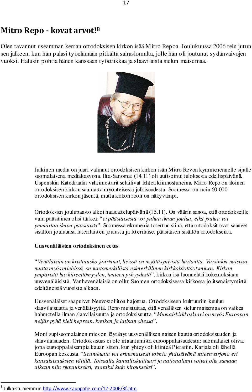 Halusin pohtia hänen kanssaan työetiikkaa ja slaavilaista sielun maisemaa. Julkinen media on juuri valinnut ortodoksisen kirkon isän Mitro Revon kymmenennelle sijalle suomalaisena mediakasvona.