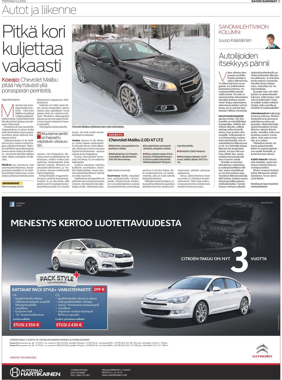 Vaappuminen ei vaivaa, koska pitkä akseliväli ja mukavuuspainotteinen alusta nielevät tienpinnan heitot. Ohjaustuntuma ei ole kaikkein terävin, mutta se toimii loogisen yllätyksettömästi.
