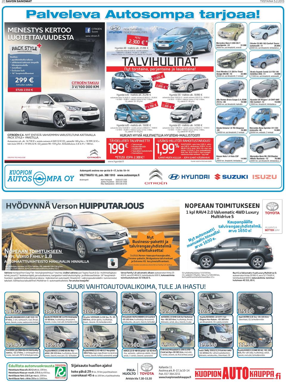 ilmastointi, xenonit Citroën C5 HDi 163 Confort Tourer automaatti -11 26.900 93000 km, aut.ilmastointi, tehdastakuu Ford Mondeo 2.5 220 hv Trend Design M6 HB -10 23.900 39000 km, aut.