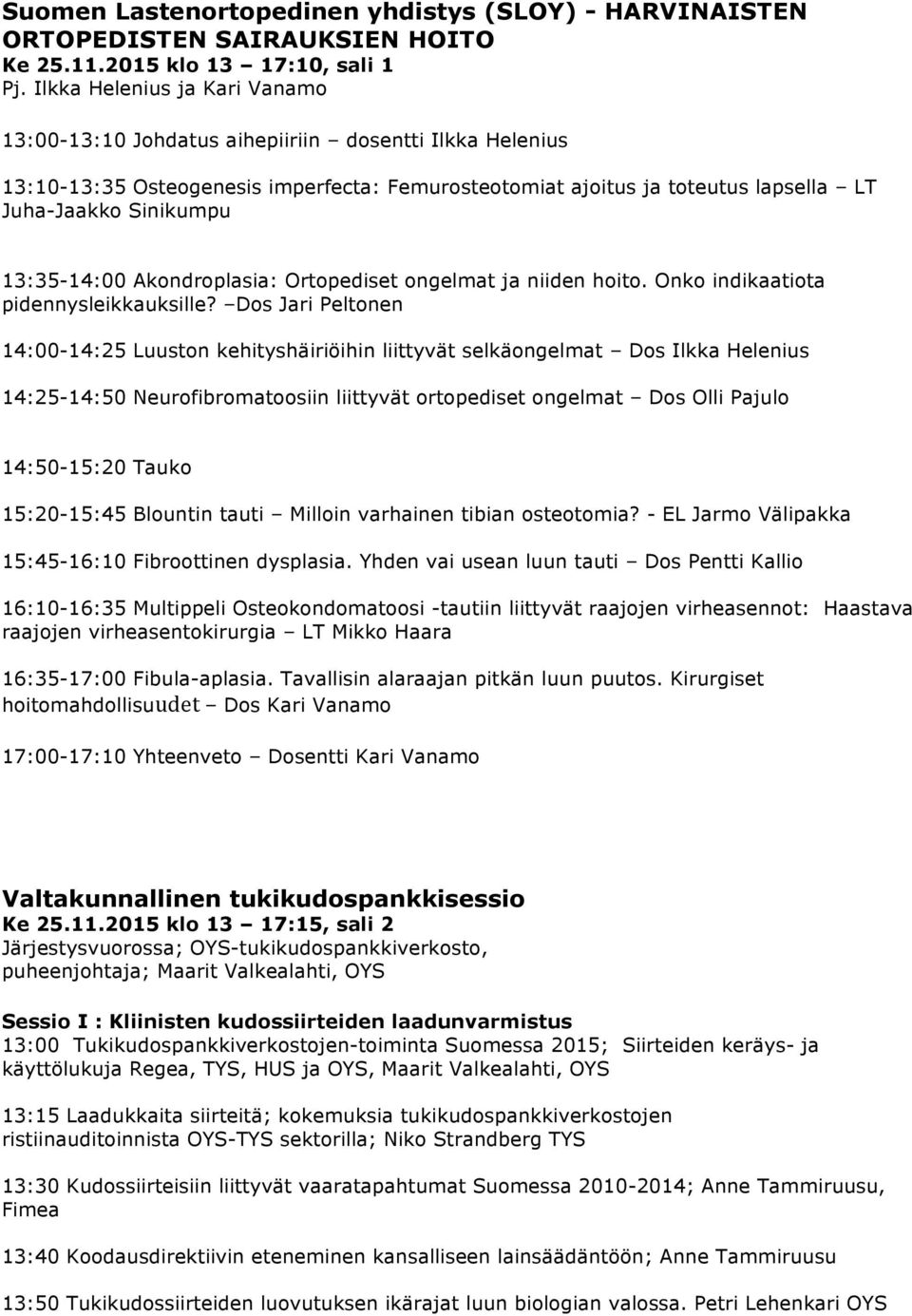 13:35-14:00 Akondroplasia: Ortopediset ongelmat ja niiden hoito. Onko indikaatiota pidennysleikkauksille?