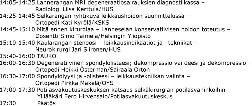 Neurokirurgi Jari Siironen/HUS 15:40-16:00 TAUKO 16:00-16:30 Degeneratiivinen spondylolisteesi; dekompressio vai deesi ja dekompressio Ortopedi Heikki Österman/Sairaala Orton 16:30-17:00