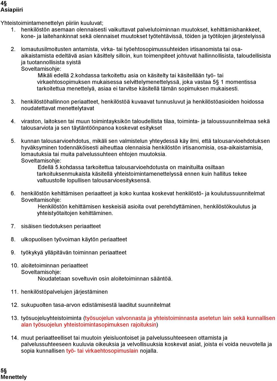 lomautusilmoitusten antamista, virka- tai työehtosopimussuhteiden irtisanomista tai osaaikaistamista edeltävä asian käsittely silloin, kun toimenpiteet johtuvat hallinnollisista, taloudellisista ja