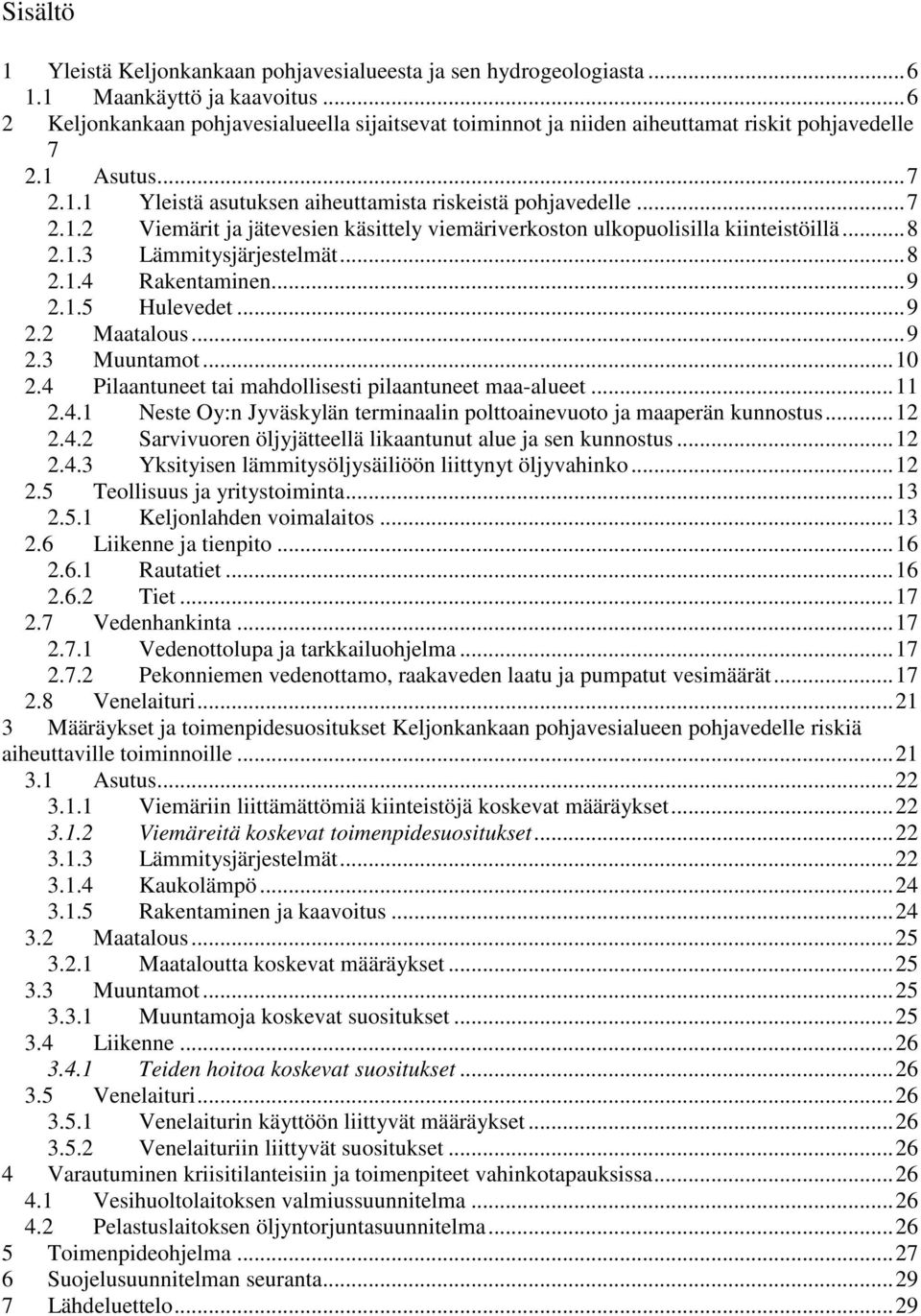 .. 8 2.1.3 Lämmitysjärjestelmät... 8 2.1.4 Rakentaminen... 9 2.1.5 Hulevedet... 9 2.2 Maatalous... 9 2.3 Muuntamot... 10 2.4 Pilaantuneet tai mahdollisesti pilaantuneet maa-alueet... 11 2.4.1 Neste Oy:n Jyväskylän terminaalin polttoainevuoto ja maaperän kunnostus.