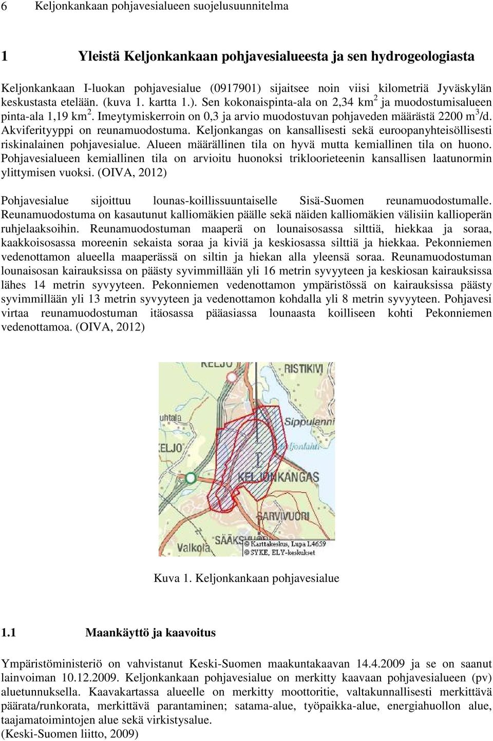 Imeytymiskerroin on 0,3 ja arvio muodostuvan pohjaveden määrästä 2200 m 3 /d. Akviferityyppi on reunamuodostuma. Keljonkangas on kansallisesti sekä euroopanyhteisöllisesti riskinalainen pohjavesialue.