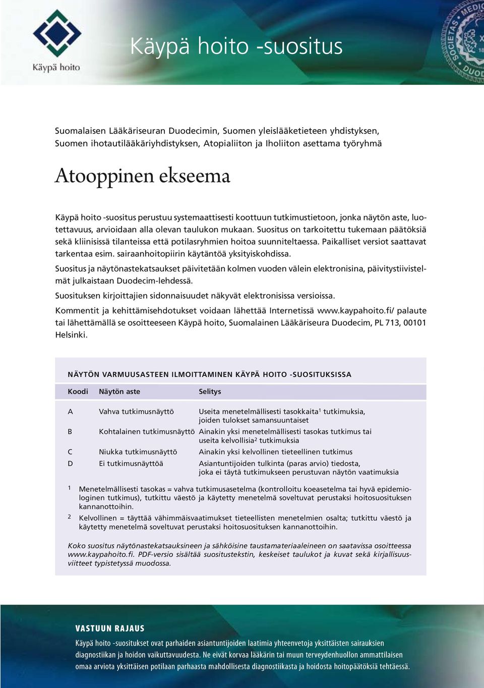 Suositus on tarkoitettu tukemaan päätöksiä sekä kliinisissä tilanteissa että potilasryhmien hoitoa suunniteltaessa. Paikalliset versiot saattavat tarkentaa esim.