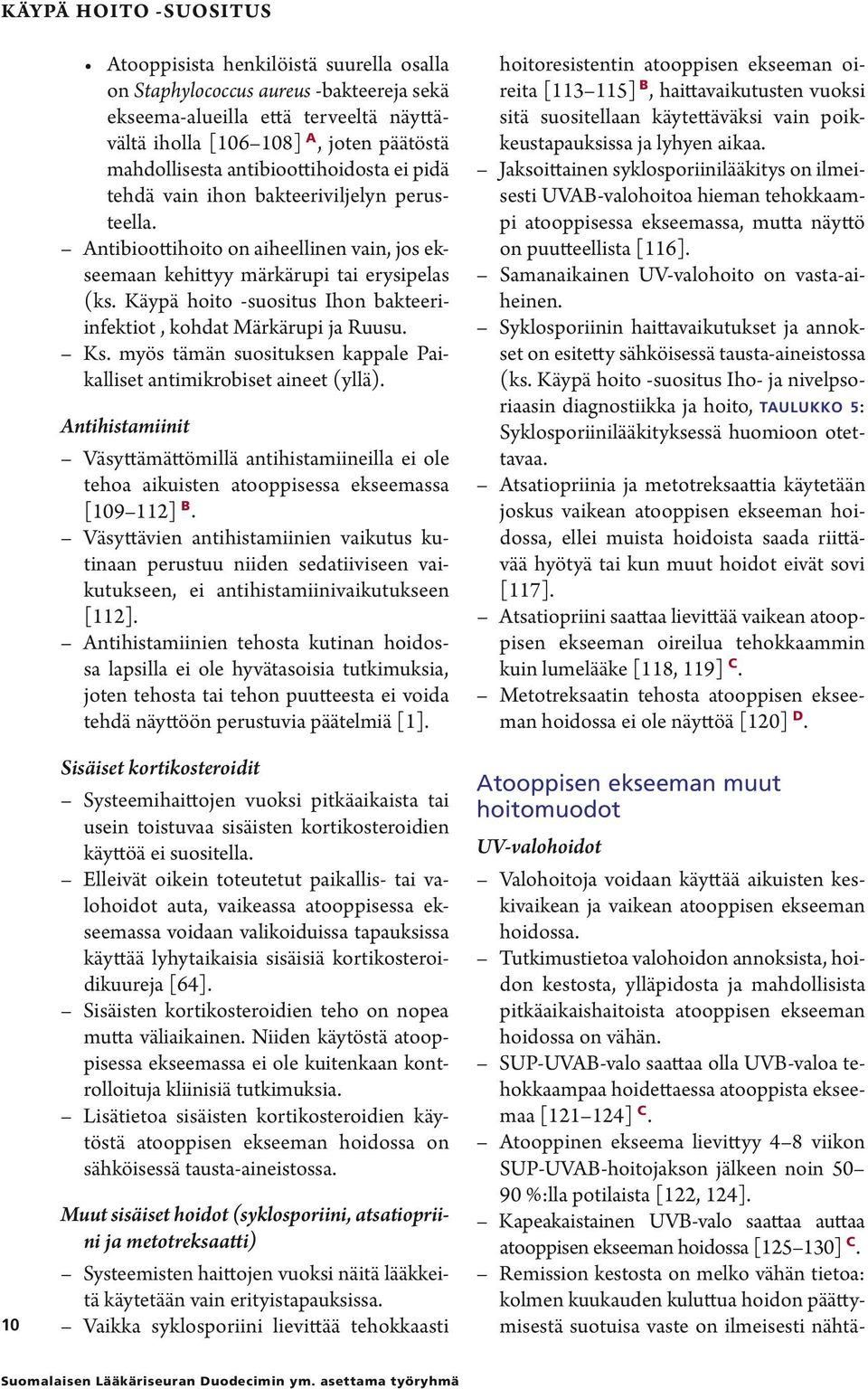 Käypä hoito -suositus Ihon bakteeriinfektiot, kohdat Märkärupi ja Ruusu. Ks. myös tämän suosituksen kappale Paikalliset antimikrobiset aineet (yllä).