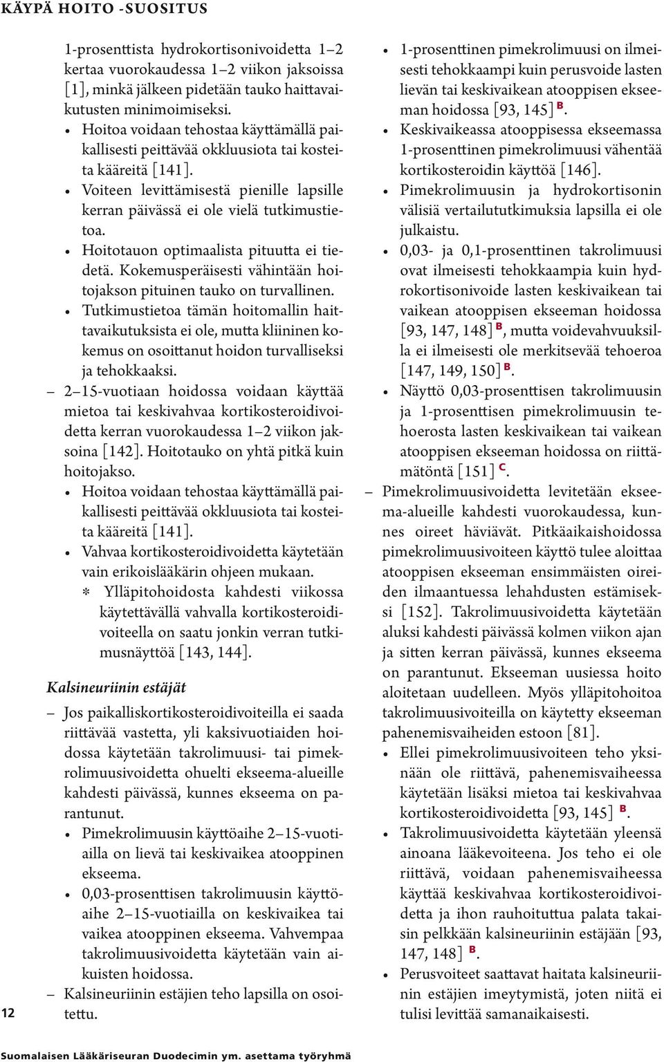 Hoitotauon optimaalista pituutta ei tiedetä. Kokemusperäisesti vähintään hoitojakson pituinen tauko on turvallinen.