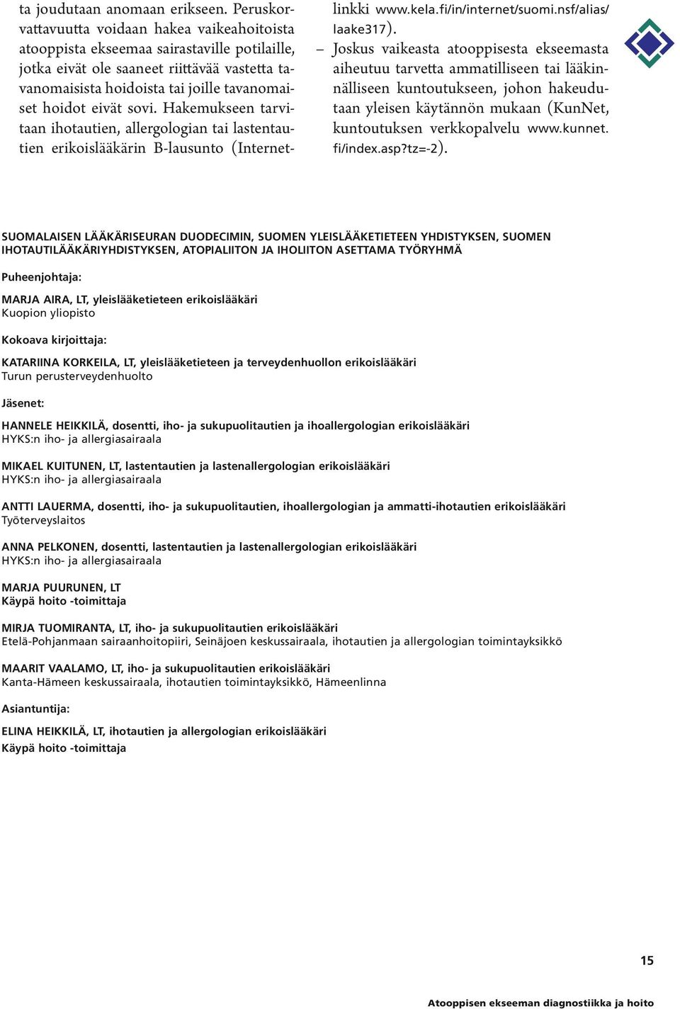 eivät sovi. Hakemukseen tarvitaan ihotautien, allergologian tai lastentautien erikoislääkärin B-lausunto (Internet- linkki www.kela.fi/in/internet/suomi.nsf/alias/ laake317).