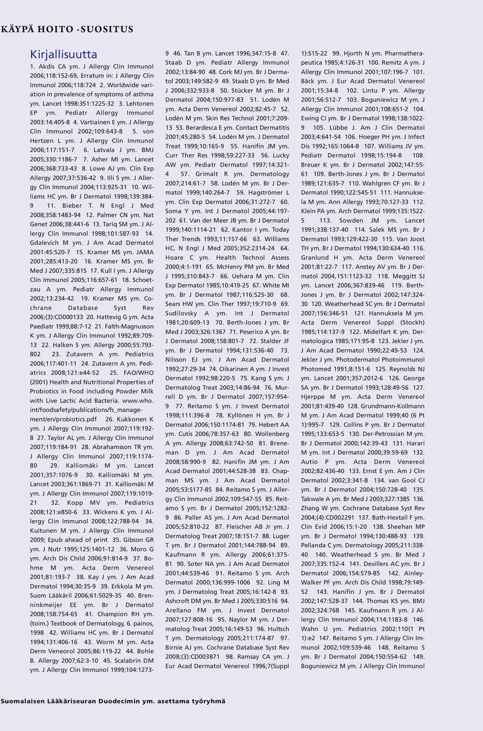 J Allergy Clin Immunol 2002;109:643-8 5. von Hertzen L ym. J Allergy Clin Immunol 2006;117:151-7 6. Latvala J ym. BMJ 2005;330:1186-7 7. Asher MI ym. Lancet 2006;368:733-43 8. Lowe AJ ym.