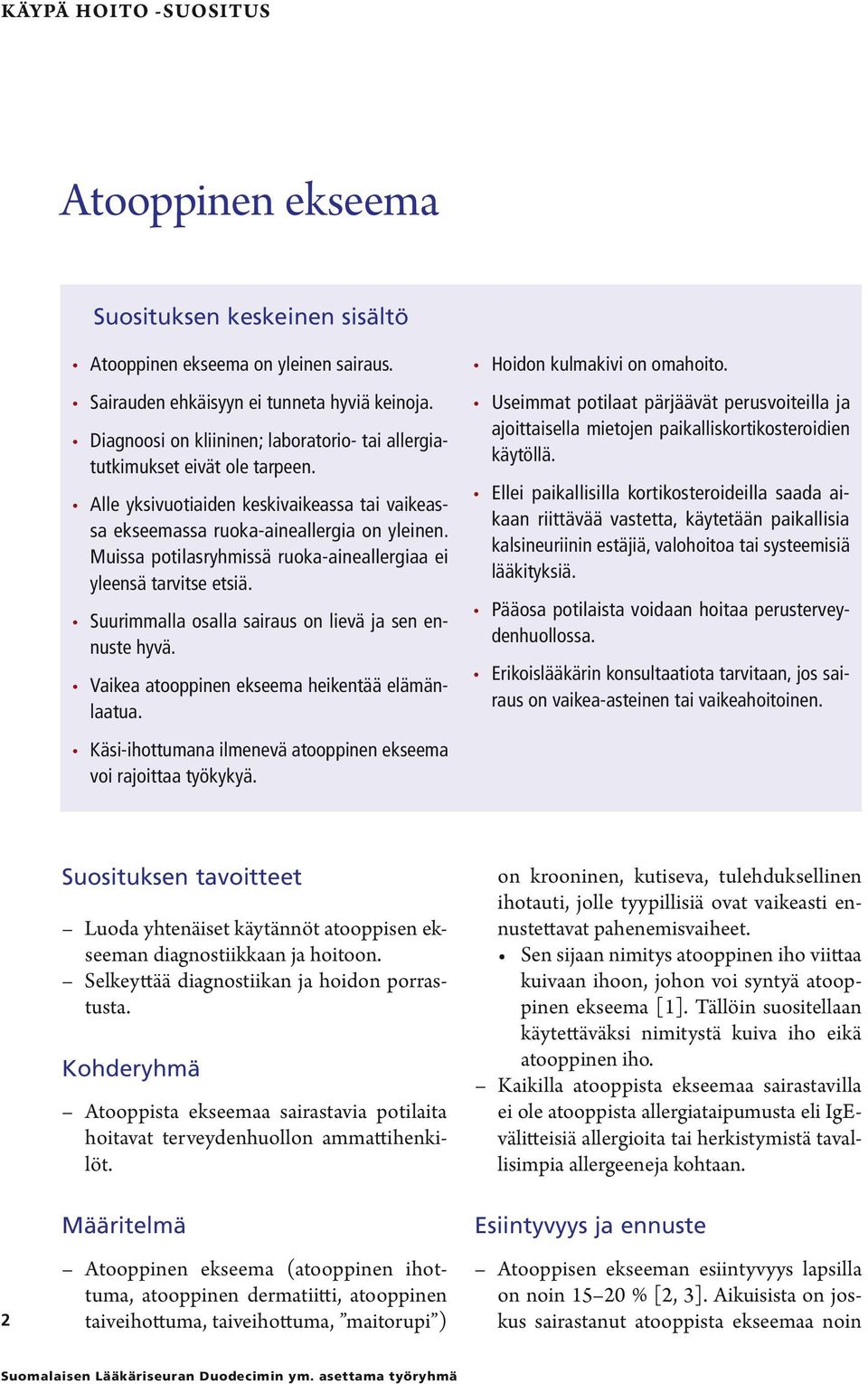 Muissa potilasryhmissä ruoka-aineallergiaa ei yleensä tarvitse etsiä. Suurimmalla osalla sairaus on lievä ja sen ennuste hyvä. Vaikea atooppinen ekseema heikentää elämänlaatua.