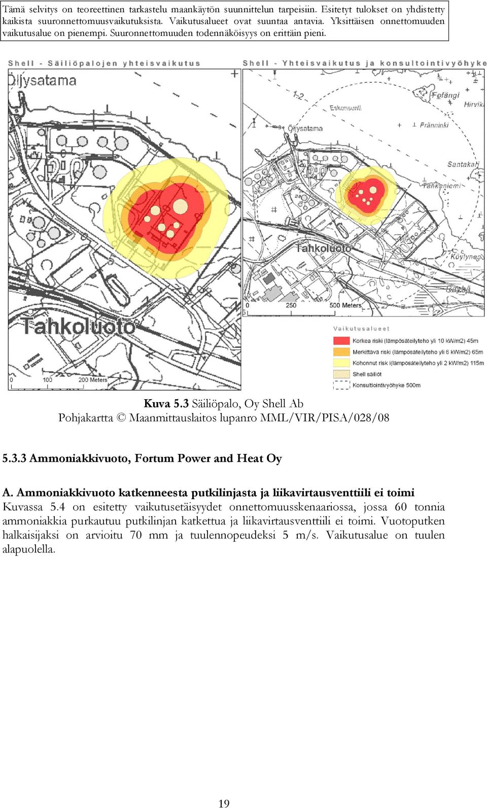 4 on esitetty vaikutusetäisyydet onnettomuusskenaariossa, jossa 60 tonnia ammoniakkia purkautuu putkilinjan katkettua ja