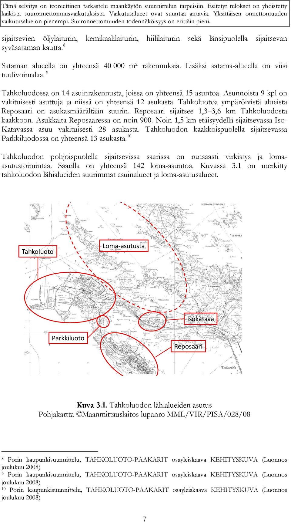 Tahkoluotoa ympäröivistä alueista Reposaari on asukasmäärältään suurin. Reposaari sijaitsee 1,3 3,6 km Tahkoluodosta kaakkoon. Asukkaita Reposaaressa on noin 900.