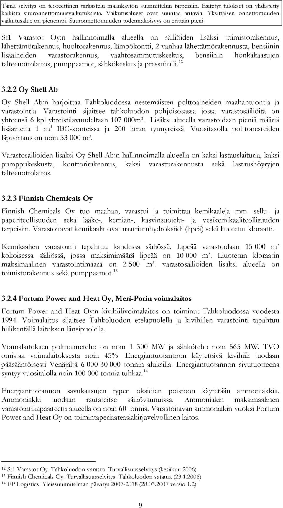 3.2.2 Oy Shell Ab Oy Shell Ab:n harjoittaa Tahkoluodossa nestemäisten polttoaineiden maahantuontia ja varastointia.