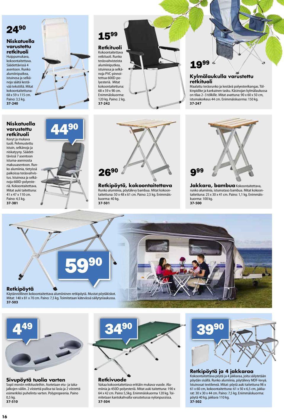 Runko teräsvahvisteista alumiiniputkea, istuinosa ja selkänoja PVC-pinnoitettua 600D-polyesteriä. Mitat kokoontaitettuna: 68 x 59 x 90 cm. Enimmäiskuorma: 120 kg. Paino: 2 kg.