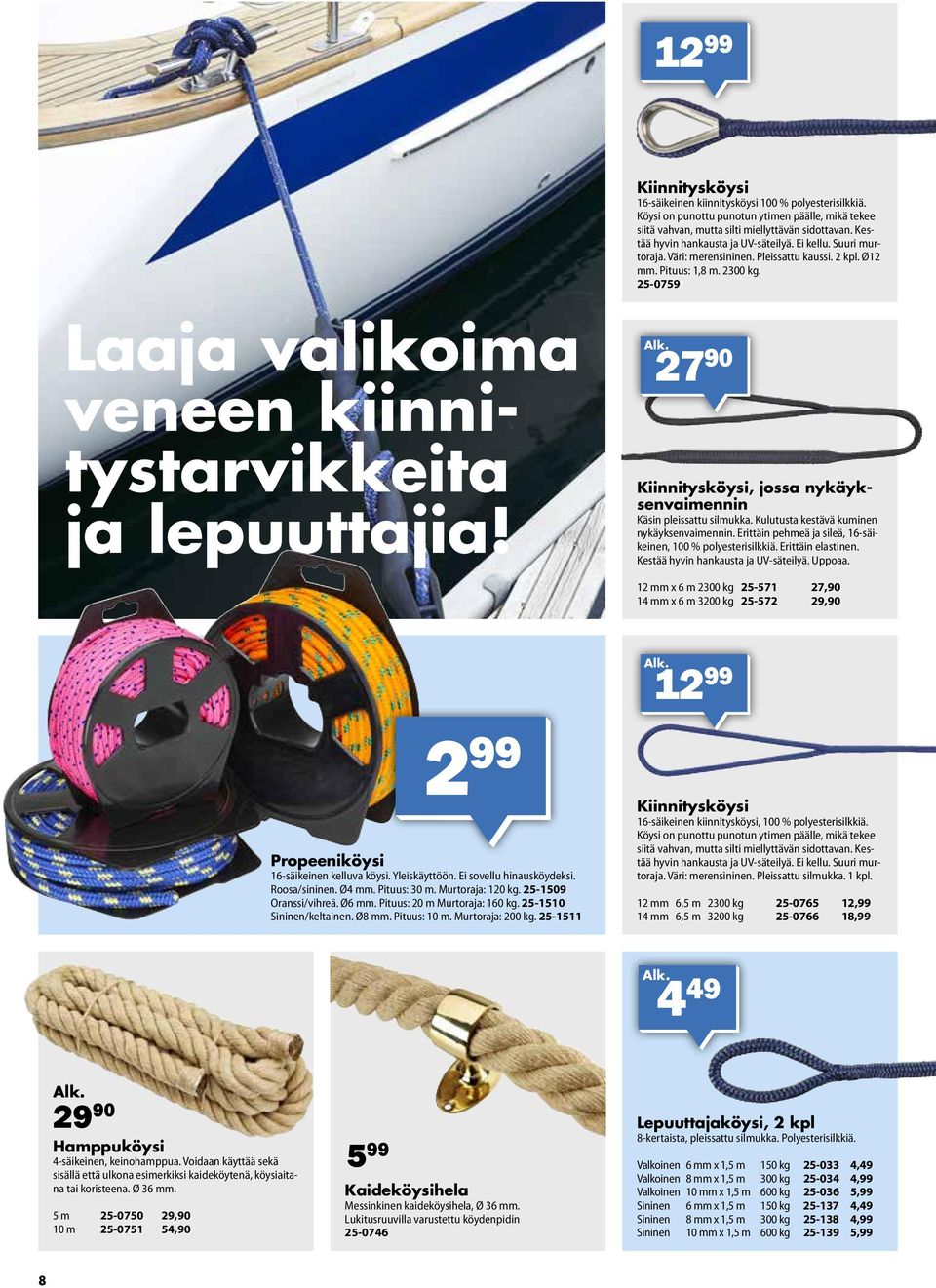 25-0759 Laaja valikoima veneen kiinnitystarvikkeita ja lepuuttajia! 27 90 Kiinnitysköysi, jossa nykäyksenvaimennin Käsin pleissattu silmukka. Kulutusta kestävä kuminen nykäyksenvaimennin.