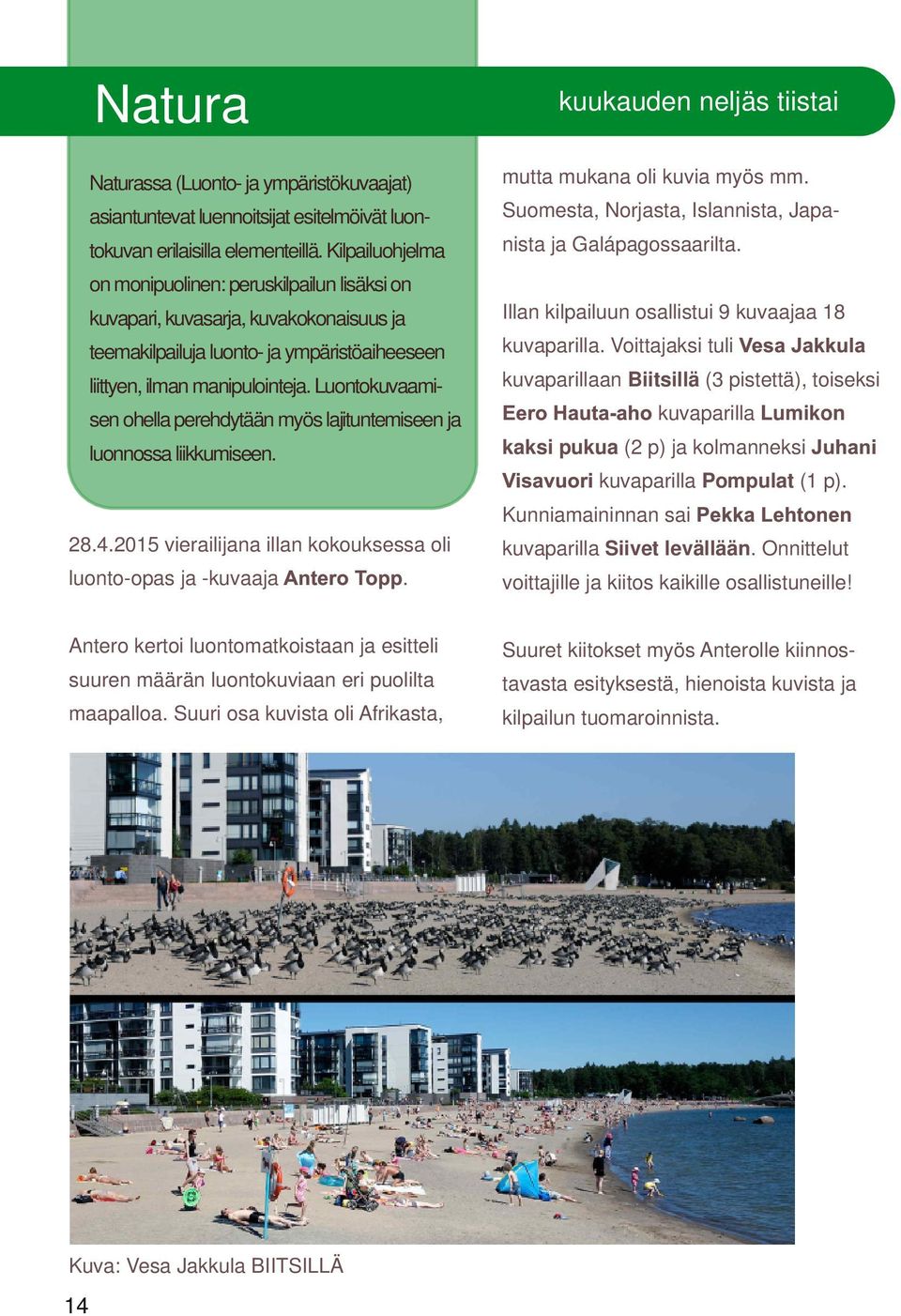 on monipuolinen: peruskilpailun lisäksi on kuvapari, kuvasarja, kuvakokonaisuus ja Illan kilpailuun osallistui 9 kuvaajaa 18 teemakilpailuja luonto ja ympäristöaiheeseen kuvaparilla.
