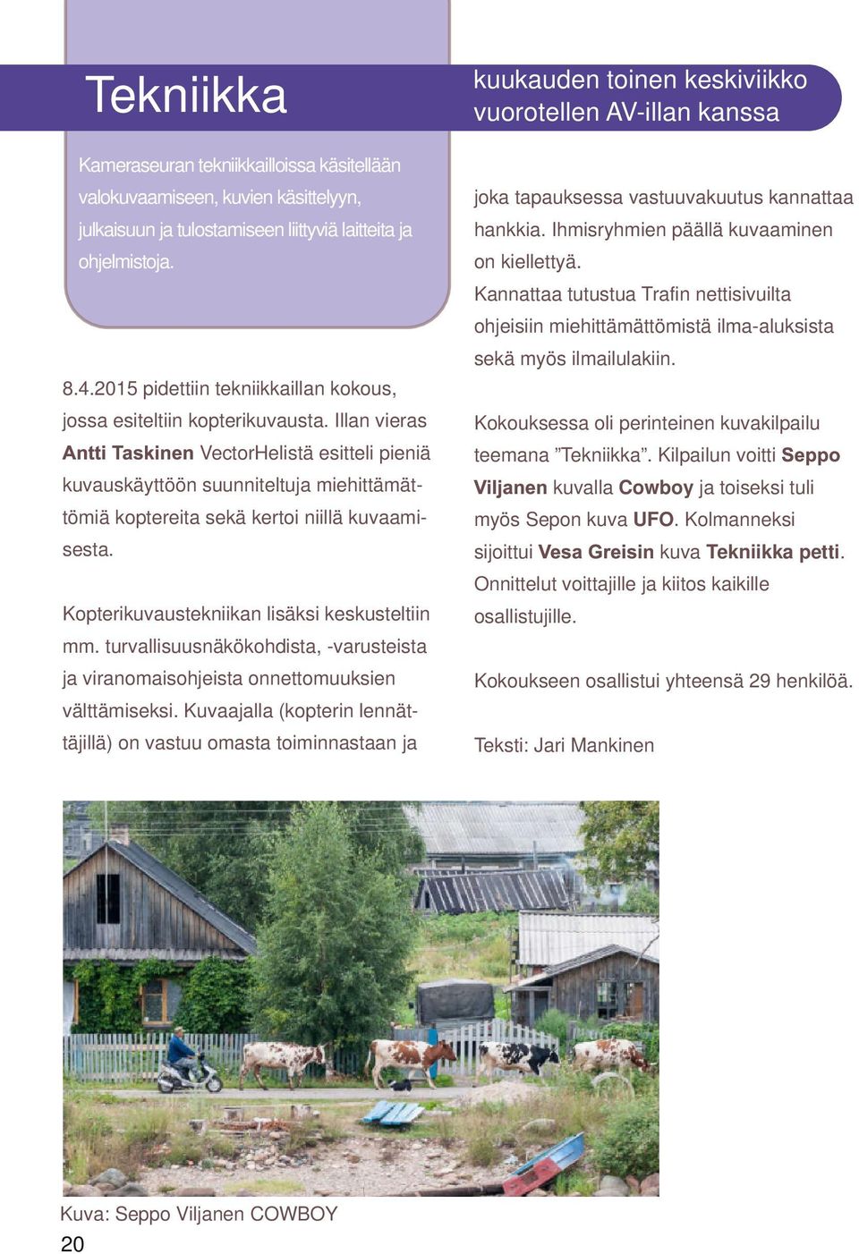 Kannattaa tutustua Trafin nettisivuilta ohjeisiin miehittämättömistä ilma aluksista sekä myös ilmailulakiin. 8.4.2015 pidettiin tekniikkaillan kokous, jossa esiteltiin kopterikuvausta.