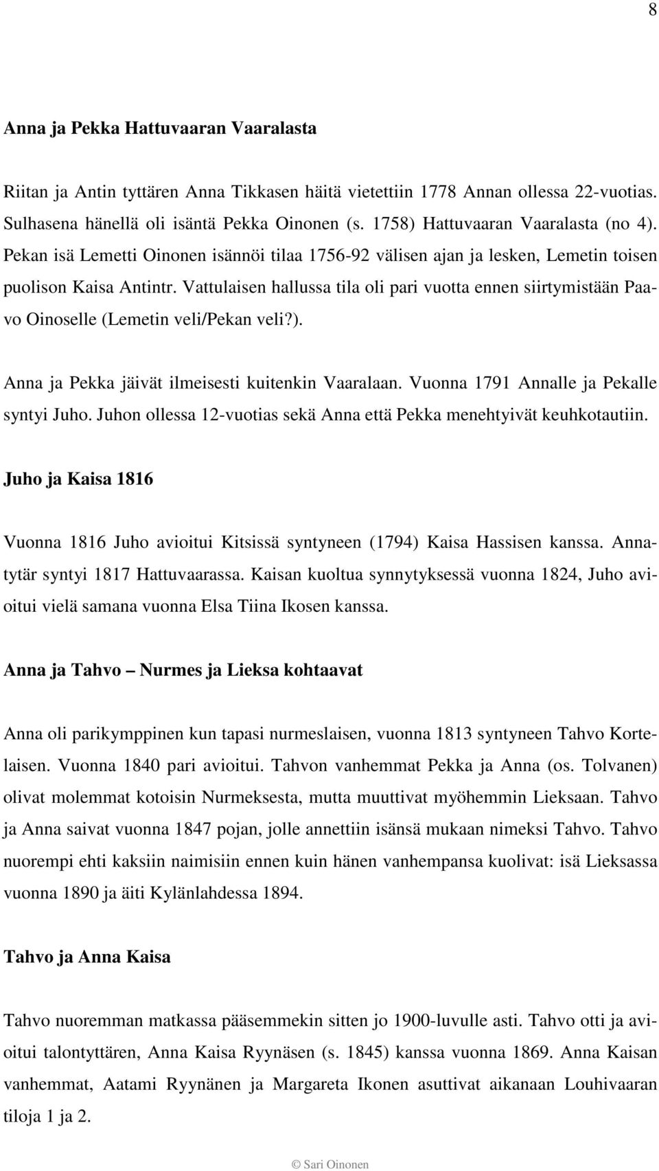 Vattulaisen hallussa tila oli pari vuotta ennen siirtymistään Paavo Oinoselle (Lemetin veli/pekan veli?). Anna ja Pekka jäivät ilmeisesti kuitenkin Vaaralaan.