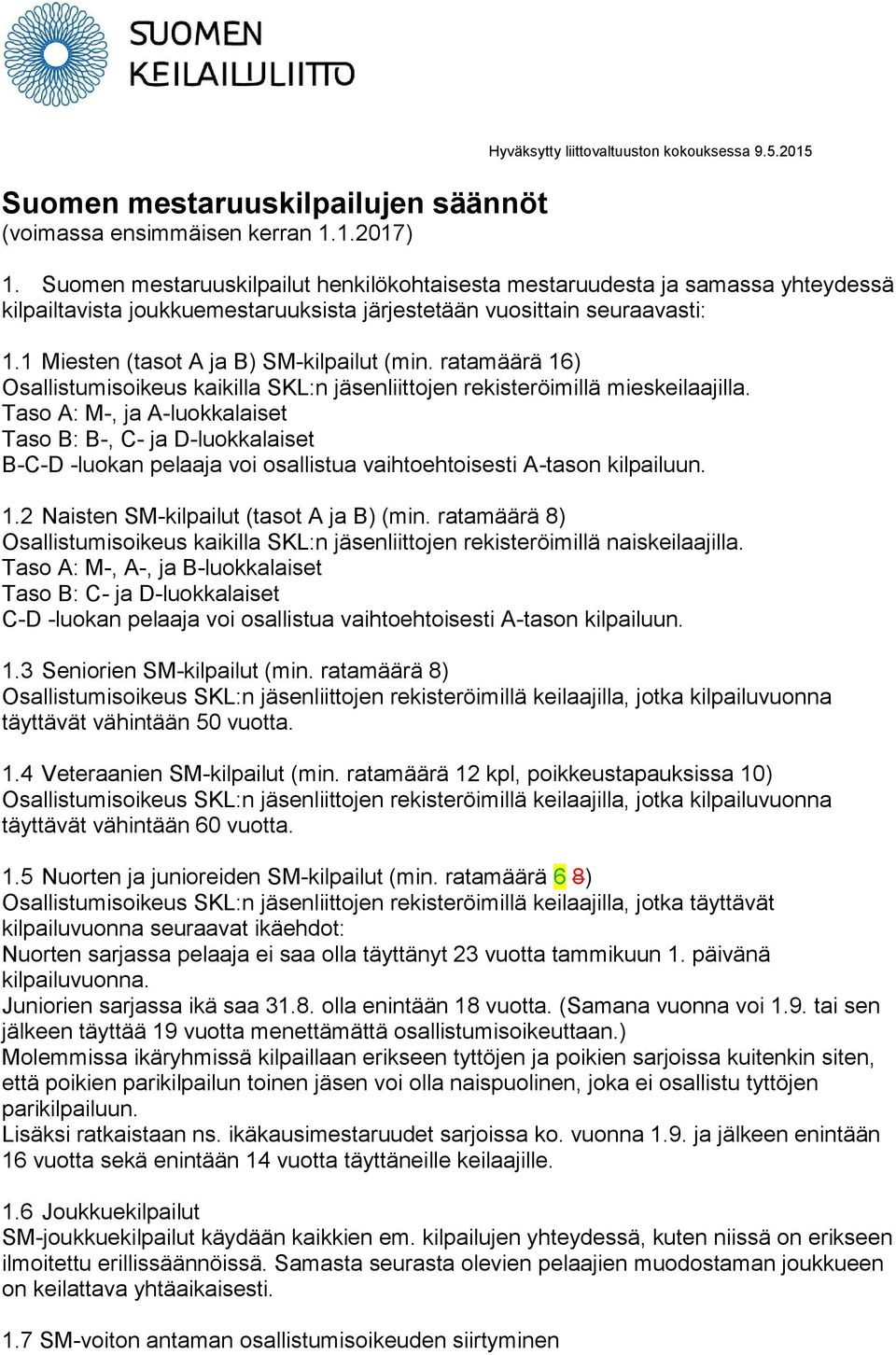 ratamäärä 16) Osallistumisoikeus kaikilla SKL:n jäsenliittojen rekisteröimillä mieskeilaajilla.
