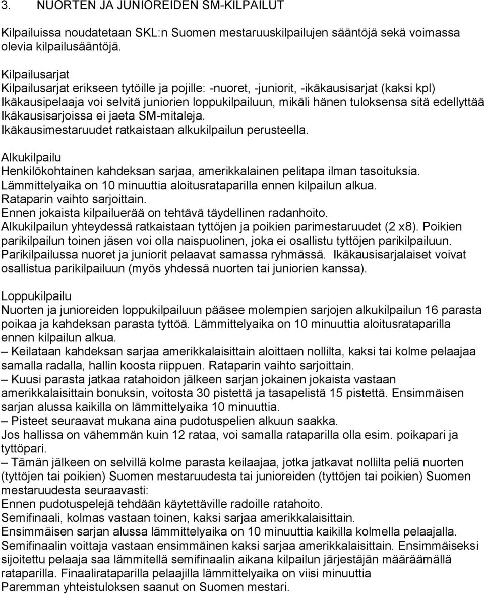 edellyttää Ikäkausisarjoissa ei jaeta SM-mitaleja. Ikäkausimestaruudet ratkaistaan alkukilpailun perusteella. Alkukilpailu Henkilökohtainen kahdeksan sarjaa, amerikkalainen pelitapa ilman tasoituksia.