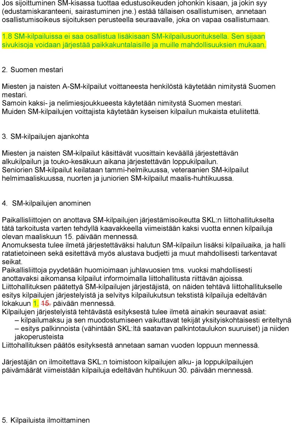 8 SM-kilpailuissa ei saa osallistua lisäkisaan SM-kilpailusuorituksella. Sen sijaan sivukisoja voidaan järjestää paikkakuntalaisille ja muille mahdollisuuksien mukaan. 2.
